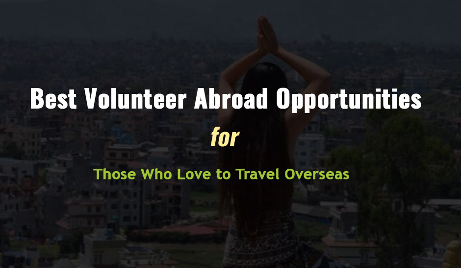 Best Volunteer and Travel Abroad Programs and Opportunities in 2024 for Those Who Love to Travel Overseas
