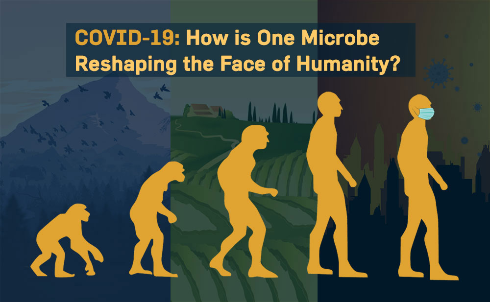Coronavirus Pandemic: How One Microbe is Reshaping The Face of Humanity