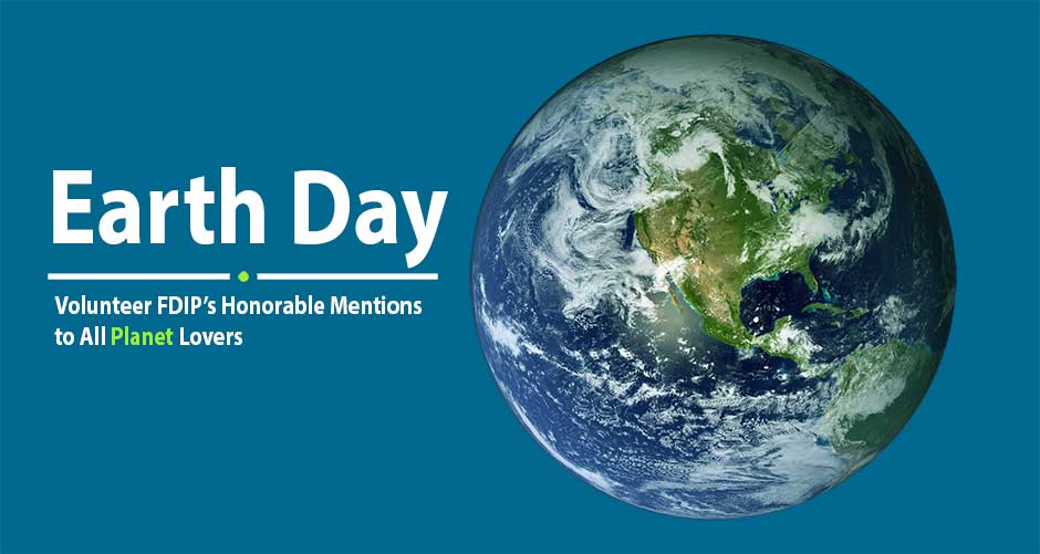 Earth Day 2024:  Volunteer FDIP’s Honorable Mentions to All Planet Lovers 