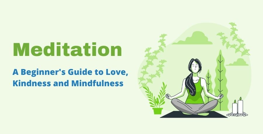 Meditation: A 2022 Beginner’s Guide to Love, Kindness and Mindfulness  
