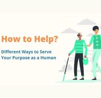 How to Help : Different Ways to Serve Your Purpose as a Human 