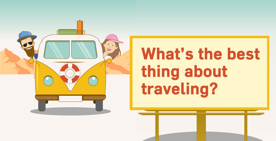 What's The Best Thing About Traveling? 