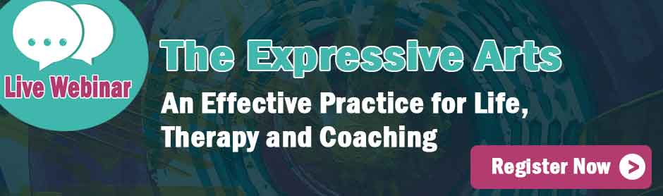 Join webinar on The Expressive Arts and Effective Practice for Life, Therapy and Coaching 